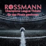 Rossmann Champions League-Tickets
